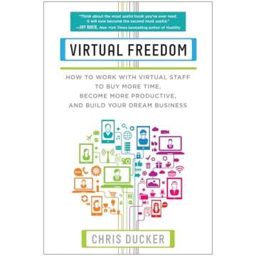 Virtual Freedom: How to Work with Virtual Staff to Buy More Time, Become More Productive, and Build ...