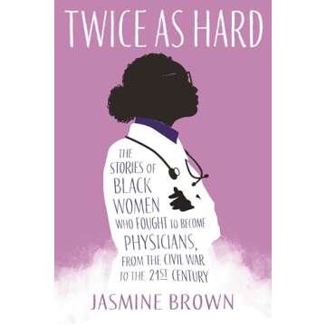 Twice as Hard: Inspiring Stories of Black Women Doctors from Civil War to 21st Century