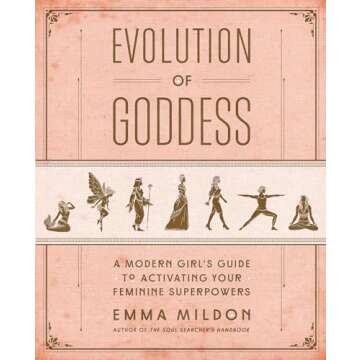 Evolution of Goddess: A Modern Girl's Guide to Activating Your Feminine Superpowers