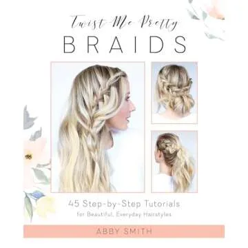 Twist Me Pretty Braids: 45 Step-by-Step Tutorials for Beautiful, Everyday Hairstyles