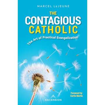 The Contagious Catholic: The Art of Practical Evangelization
