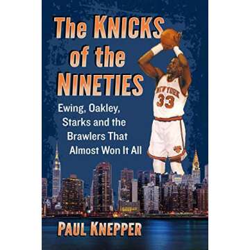 The Knicks of the Nineties: Ewing, Oakley, Starks and the Brawlers That Almost Won It All