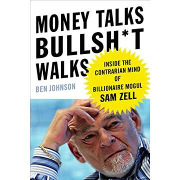 Money Talks, Bullsh*t Walks: Inside the Contrarian Mind of Billionaire Mogul Sam Zell