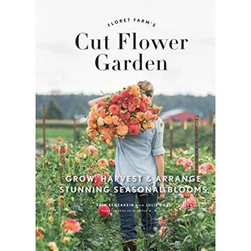 Floret Farm's Cut Flower Garden: Grow, Harvest, and Arrange Stunning Seasonal Blooms