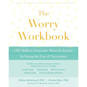 The Worry Workbook: CBT Skills to Overcome Worry and Anxiety by Facing the Fear of Uncertainty (A Ne...