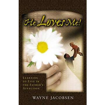 He Loves Me! Learning to Live in the Father's Affection - A Journey of Faith