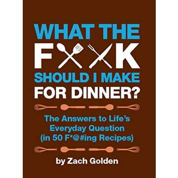 What the F*@# Should I Make for Dinner?: The Answers to Life's Everyday Question (in 50 F*@#ing Recipes) (A What The F* Book)
