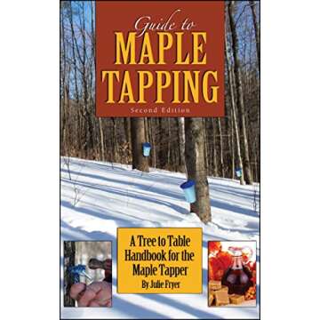 Guide to Maple Tapping: A Tree to Table Handbook for the Maple Tapper