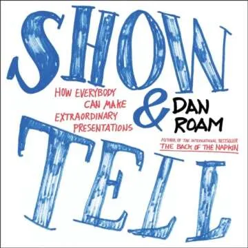 Show and Tell: How Everybody Can Make Extraordinary Presentations