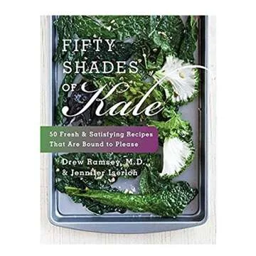 Fifty Shades of Kale: 50 Fresh and Satisfying Recipes That Are Bound to Please