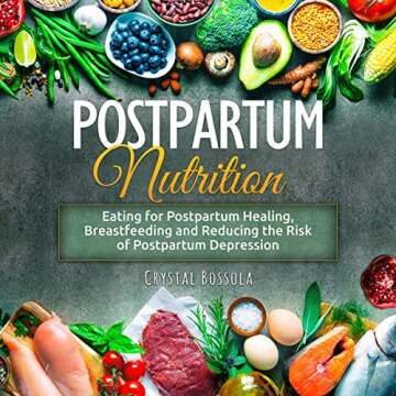 Postpartum Nutrition: Eating for Postpartum Healing, Breastfeeding, and Reducing the Risk of Postpar...
