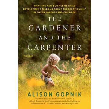The Gardener and the Carpenter: What the New Science of Child Development Tells Us About the Relationship Between Parents and Children