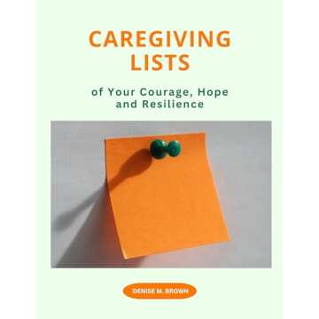 Caregiving Lists of Your Courage, Hope and Resilience: A Supportive Guide