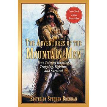 The Adventures of the Mountain Men: True Tales of Hunting, Trapping, Fighting, Adventure, and Surviv...