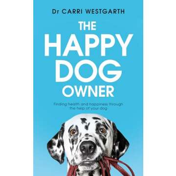 The Happy Dog Owner: The Ultimate Guide for Every Dog Lover