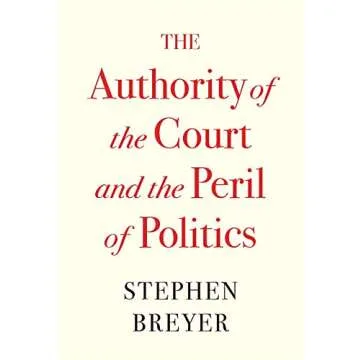 The Authority of the Court and the Peril of Politics: A Clear Insight by Stephen Breyer