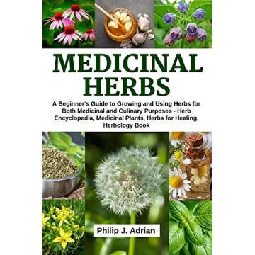 Medicinal Herbs: A beginner’s Guide to Growing and Using Herbs for Both Medicinal and Culinary Pur...