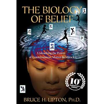 The Biology of Belief 10th Anniversary Edition: Unleashing Consciousness, Matter, and Miracles