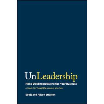 UnLeadership: Make Building Relationships Your Business