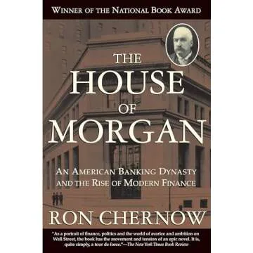 The House of Morgan: An American Banking Dynasty and the Rise of Modern Finance