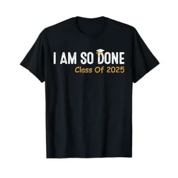Class of 2025 I Am So Done Graduation T-Shirt for Him and Her