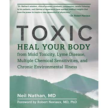 Toxic: Heal Your Body from Mold Toxicity, Lyme Disease, Multiple Chemical Sensitivities, and Chronic...