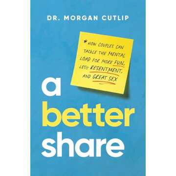 A Better Share: How Couples Can Tackle the Mental Load for More Fun, Less Resentment, and Great Sex