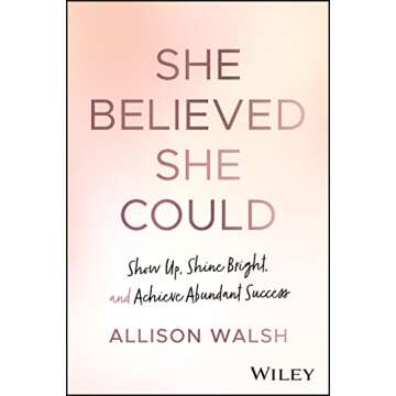She Believed She Could: Show Up, Shine Bright, and Achieve Abundant Success