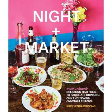 Night + Market: Delicious Thai Food to Facilitate Drinking and Fun-Having Amongst Friends A Cookbook