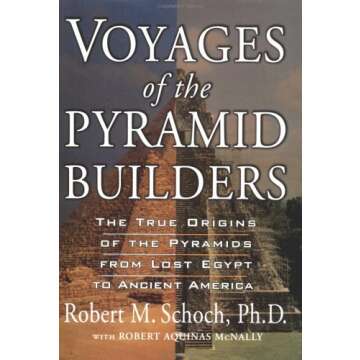 Voyages of the Pyramid Builders: The True Origins of the Pyramids from Lost Egypt to Ancient America