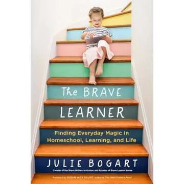 The Brave Learner: Finding Everyday Magic in Homeschooling and Life