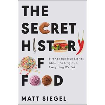 The Secret History of Food: Unravel the Unusual Origins of What We Eat