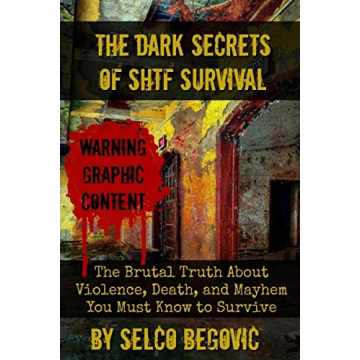 The Dark Secrets of SHTF Survival: The Brutal Truth About Violence, Death, & Mayhem You Must Know to...