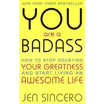 You Are a Badass: How to Stop Doubting Your Greatness and Start Living an Awesome Life by Jen Sincero
