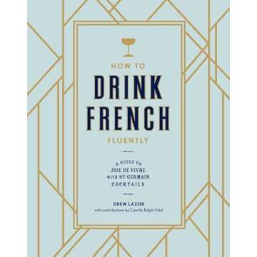 How to Drink French Fluently: A Guide to Joie de Vivre with St-Germain Cocktails