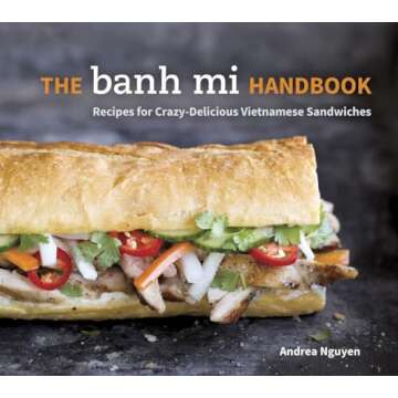 The Banh Mi Handbook: Recipes for Crazy-Delicious Vietnamese Sandwiches [A Cookbook]