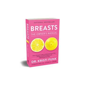Breasts: The Owner's Manual: Every Woman’s Guide to Reducing Cancer Risk, Making Treatment Choices...