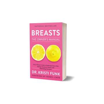 Breasts: The Owner's Manual: Every Woman’s Guide to Reducing Cancer Risk, Making Treatment Choices, and Optimizing Outcomes