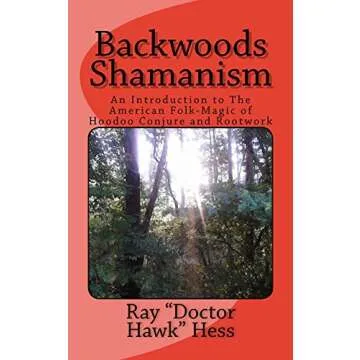 Backwoods Shamanism: The Essentials of Hoodoo and Rootwork