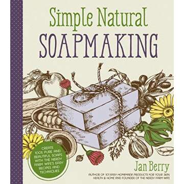 Simple & Natural Soapmaking: Create 100% Pure and Beautiful Soaps with The Nerdy Farm Wife’s Easy ...