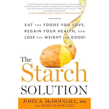 The Starch Solution: Eat the Foods You Love, Regain Your Health, and Lose the Weight for Good!