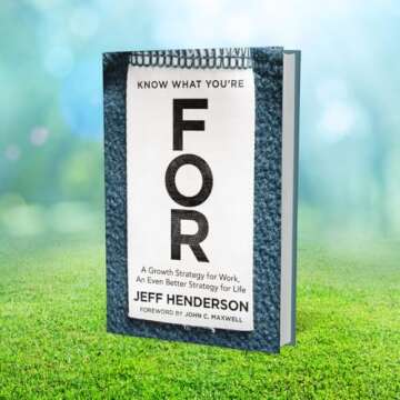 Know What You're FOR: A Growth Strategy for Work, An Even Better Strategy for Life