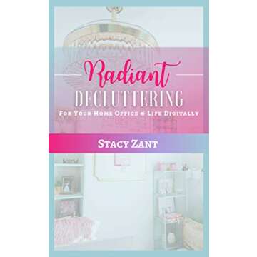 Radiant Decluttering : For Your Home Office & Life Digitally (The Radiant Pearl Series)