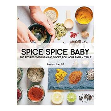 Spice Spice Baby: 100 Recipes with Healing Spices for your Family Table