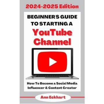 Beginner’s Guide To Starting a YouTube Channel 2024-2025 Edition: How To Become an Social Media In...