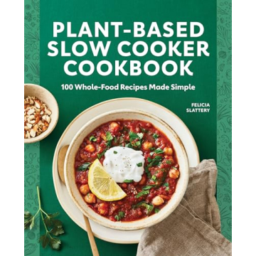 Plant-Based Slow Cooker Cookbook: 100 Whole-Food Recipes Made Simple