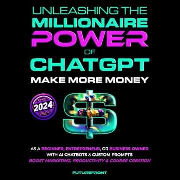 Unleashing the Millionaire Power of ChatGPT: Make More Money as a Beginner, Entrepreneur, or Busines...