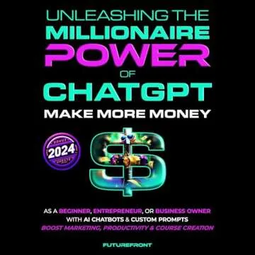 Unleashing the Millionaire Power of ChatGPT: Make More Money as a Beginner, Entrepreneur, or Busines...