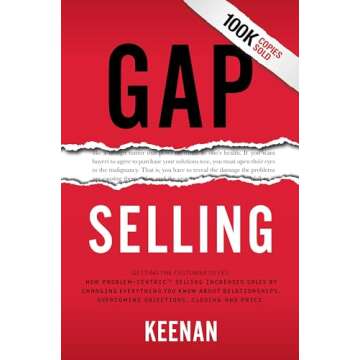 Gap Selling: Getting the Customer to Yes: How Problem-Centric Selling Increases Sales by Changing Ev...
