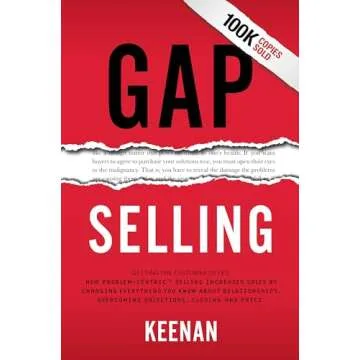 Gap Selling: Getting the Customer to Yes: How Problem-Centric Selling Increases Sales by Changing Ev...